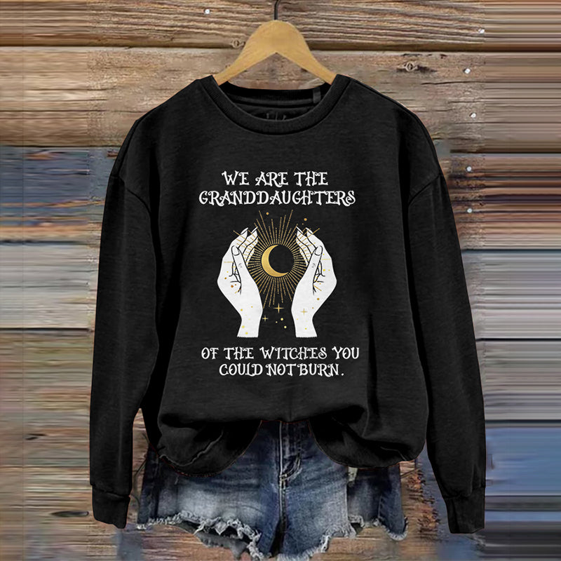 We Are The Granddaughters Of The Witches You Could Not Burn Long Sleeve Sweatshirt