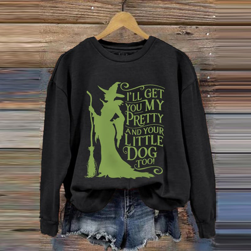 Halloween Witch I'll Get You My Pretty And Your Little Dog Too Print Sweatshirt
