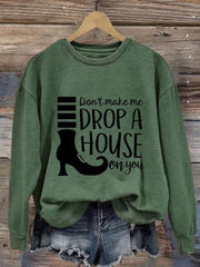 Women's Don't Make Me Drop A House On You Print Crew Neck Sweatshirt