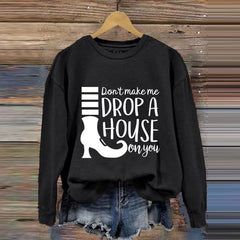 Women's Don't Make Me Drop A House On You Print Crew Neck Sweatshirt