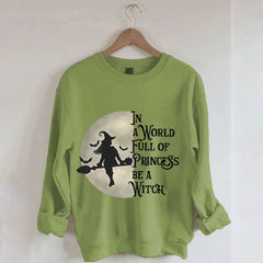 In A World Full of Princess Be A Witch Print Sweatshirt