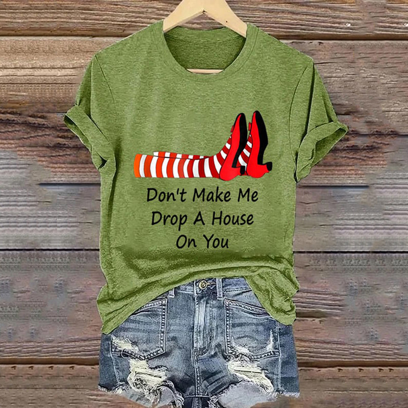 Women's Don't Make Me Drop A House On You Print T-Shirt