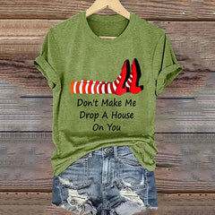 Women's Don't Make Me Drop A House On You Print T-Shirt
