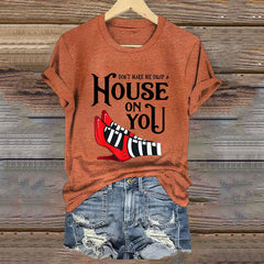 Women's Don't Make Me Drop A House On You Print Short Sleeved T-Shirt